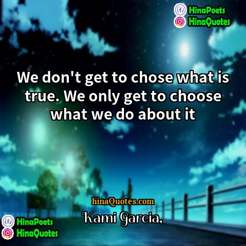 Kami Garcia Quotes | We don't get to chose what is